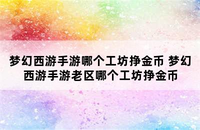 梦幻西游手游哪个工坊挣金币 梦幻西游手游老区哪个工坊挣金币